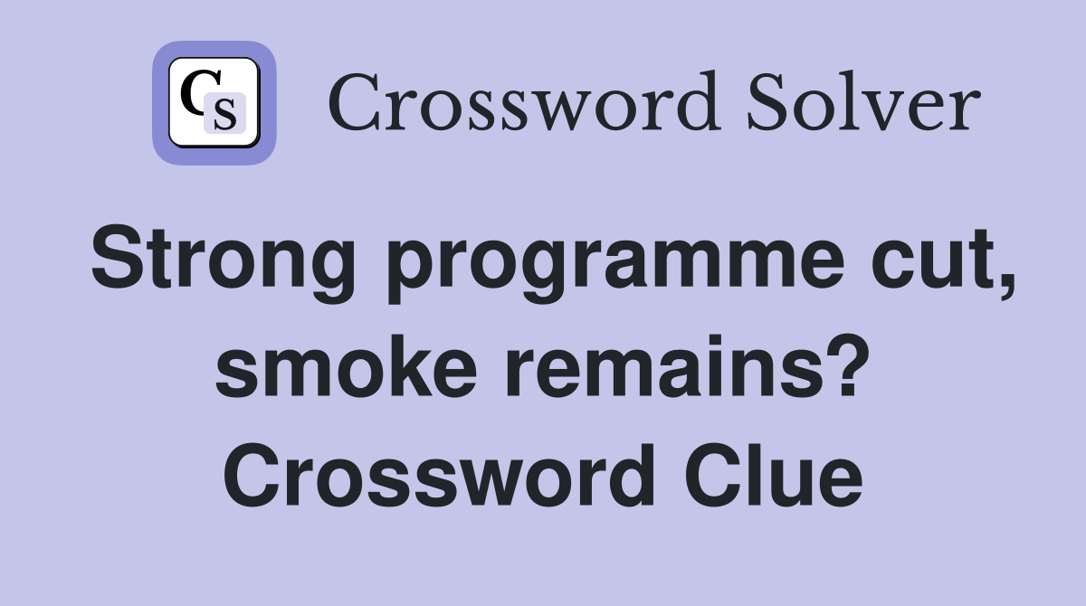 Strong programme cut, smoke remains? Crossword Clue