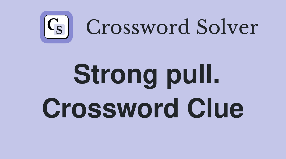 Strong pull. Crossword Clue