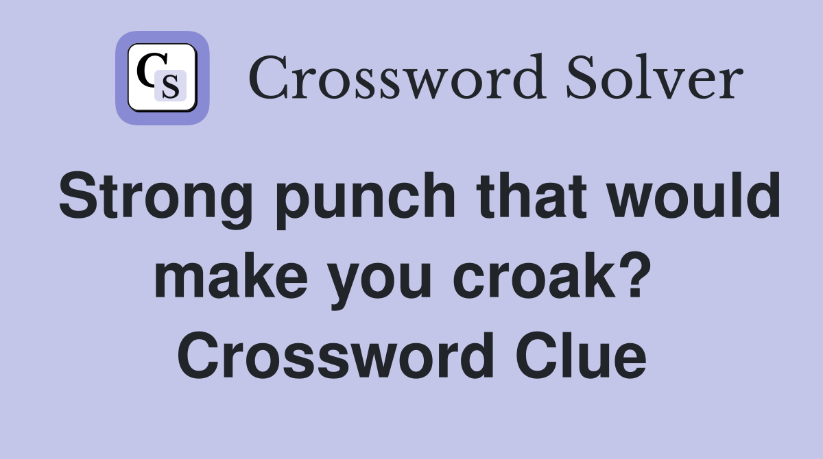 Strong punch that would make you croak?  Crossword Clue