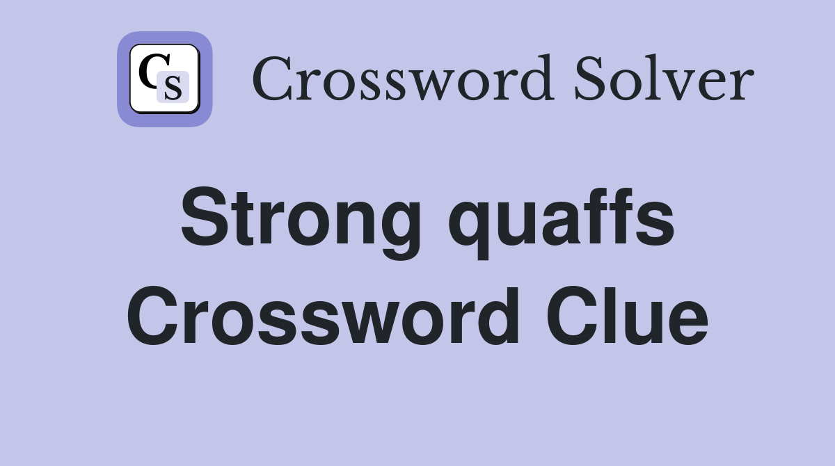 Strong quaffs Crossword Clue