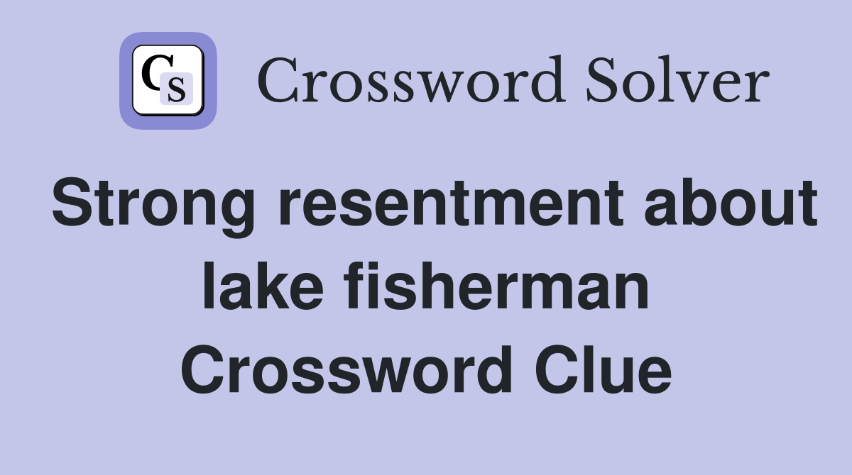 Strong resentment about lake fisherman Crossword Clue