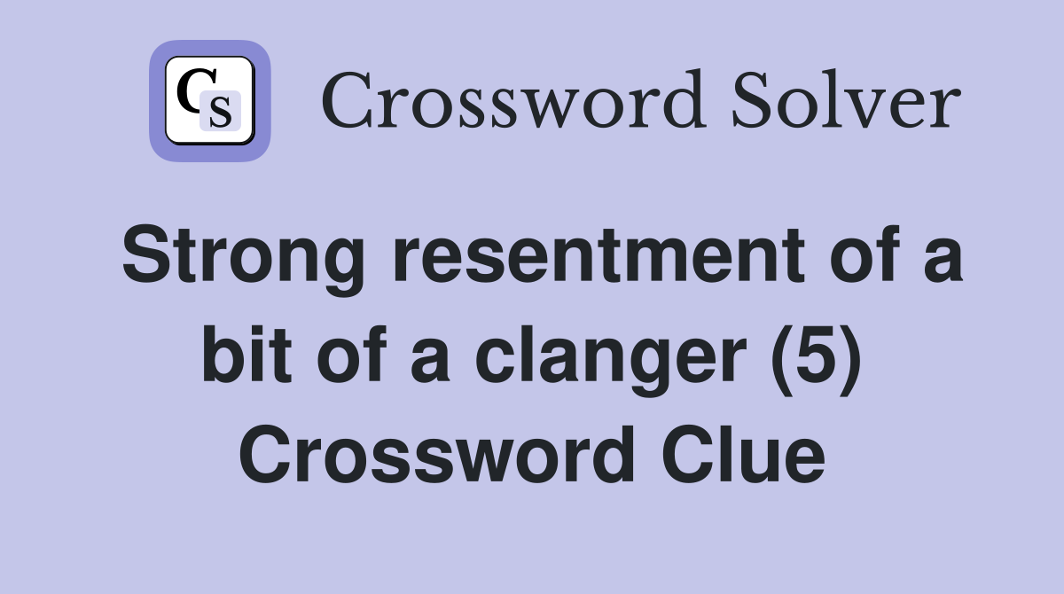 Strong resentment of a bit of a clanger (5) Crossword Clue