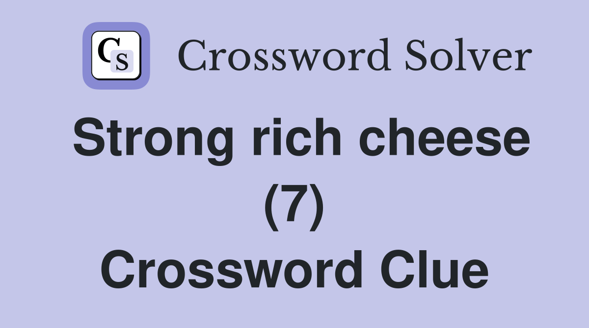 Strong rich cheese (7) Crossword Clue