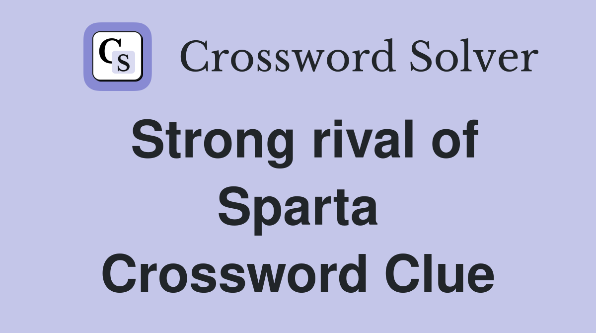 Strong rival of Sparta Crossword Clue