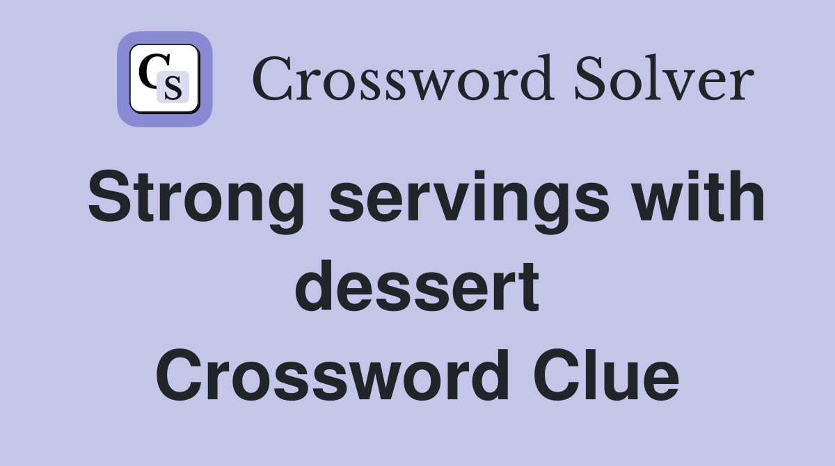 Strong servings with dessert Crossword Clue