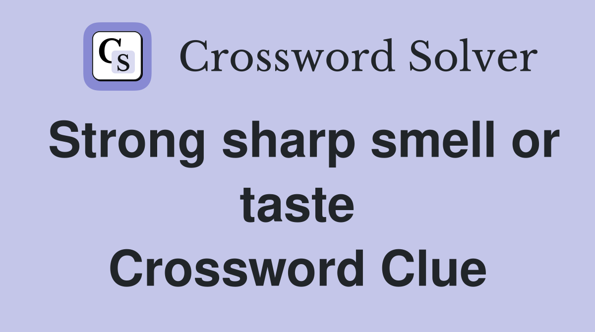Strong sharp smell or taste Crossword Clue
