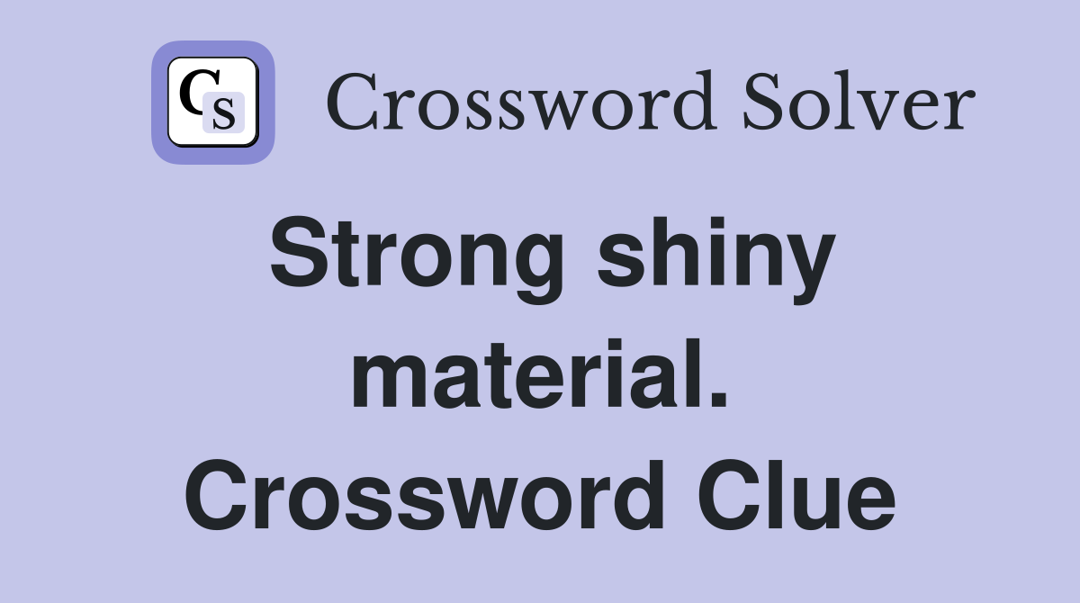 Strong shiny material. Crossword Clue