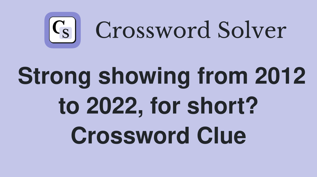 Strong showing from 2012 to 2022, for short? Crossword Clue