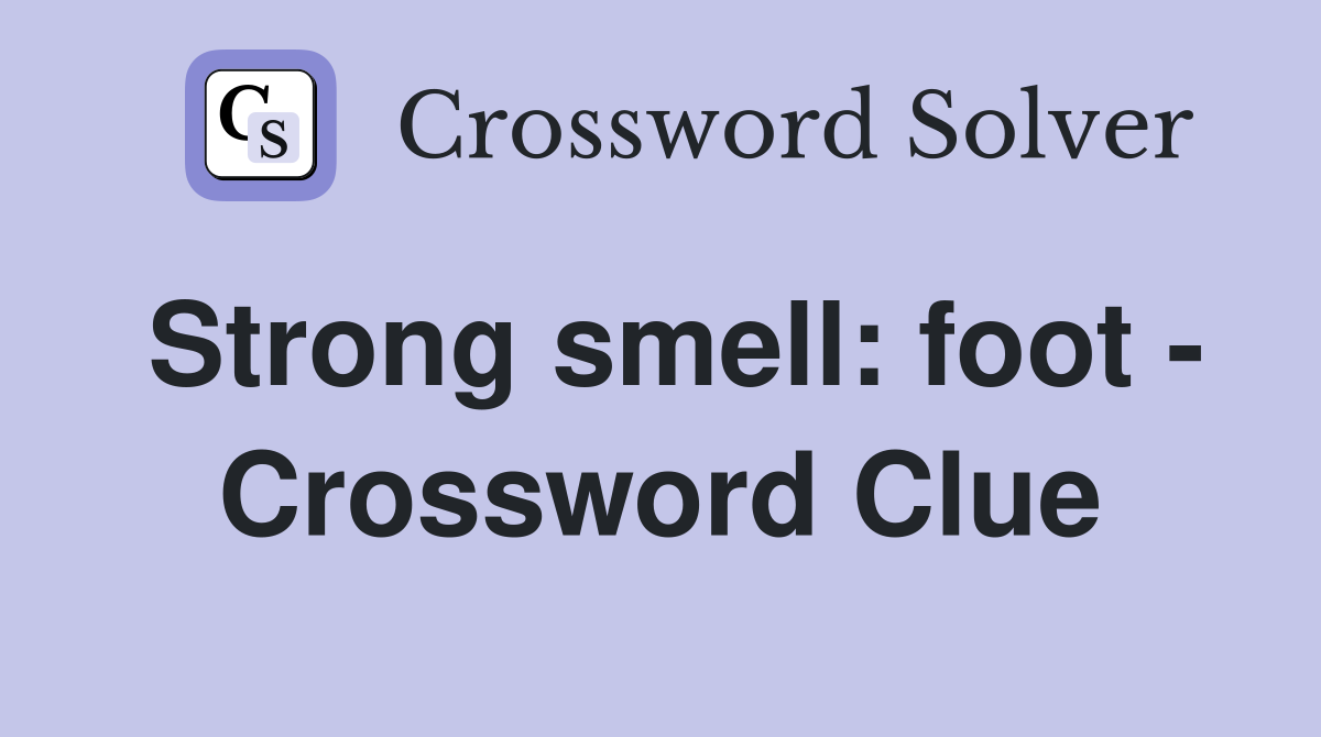 Strong smell: foot - Crossword Clue