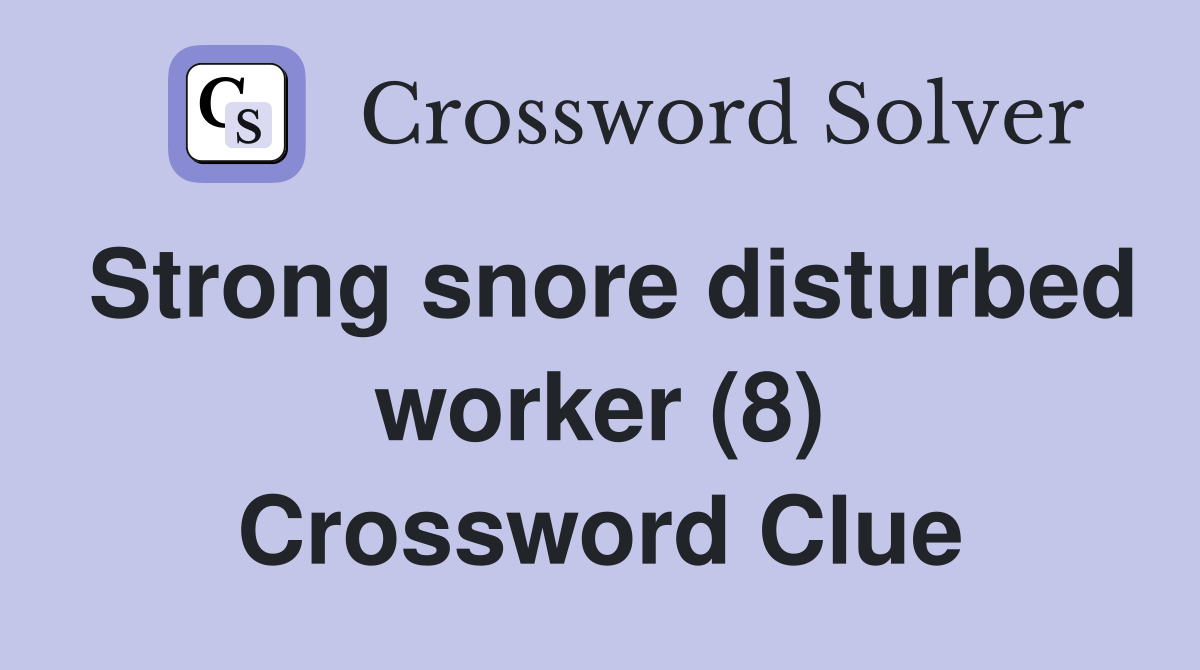 Strong snore disturbed worker (8) Crossword Clue