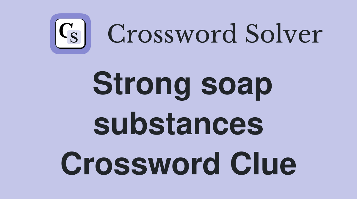Strong soap substances Crossword Clue