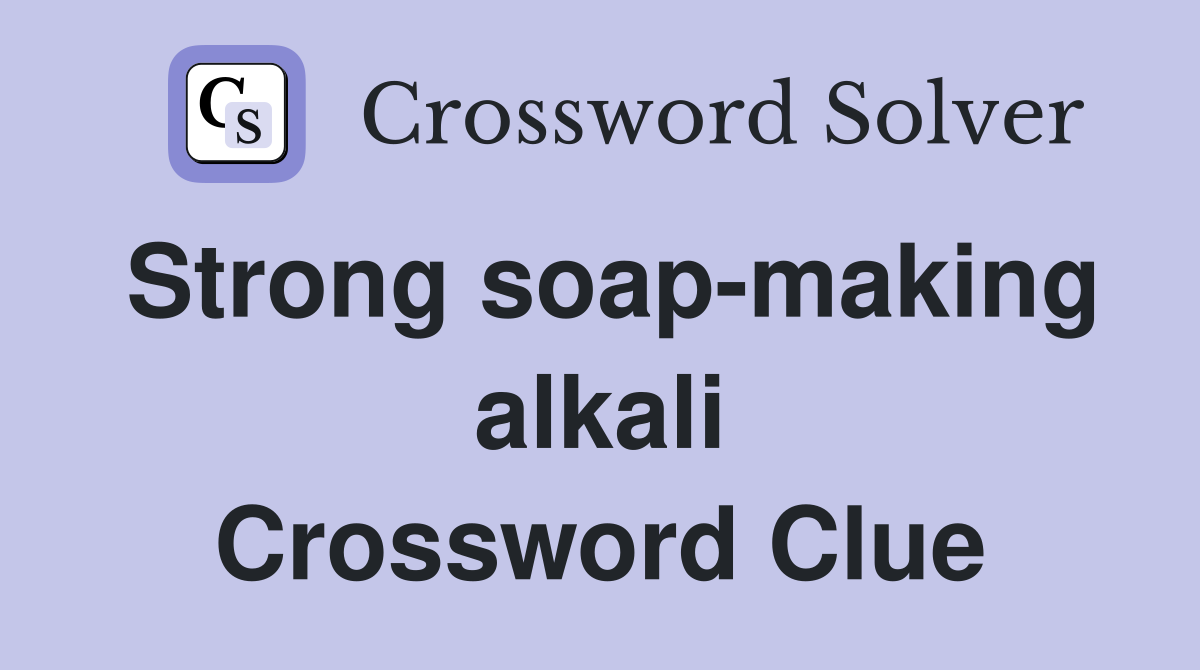 Strong soap-making alkali Crossword Clue