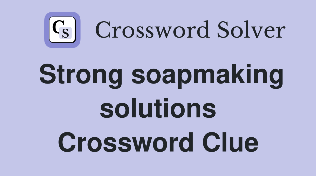 Strong soapmaking solutions Crossword Clue