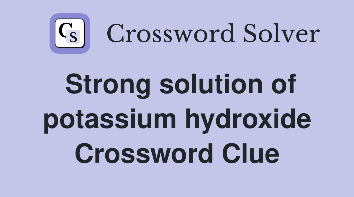 Strong solution of potassium hydroxide Crossword Clue