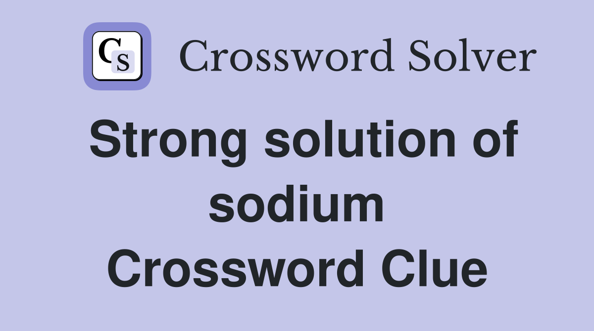 Strong solution of sodium Crossword Clue