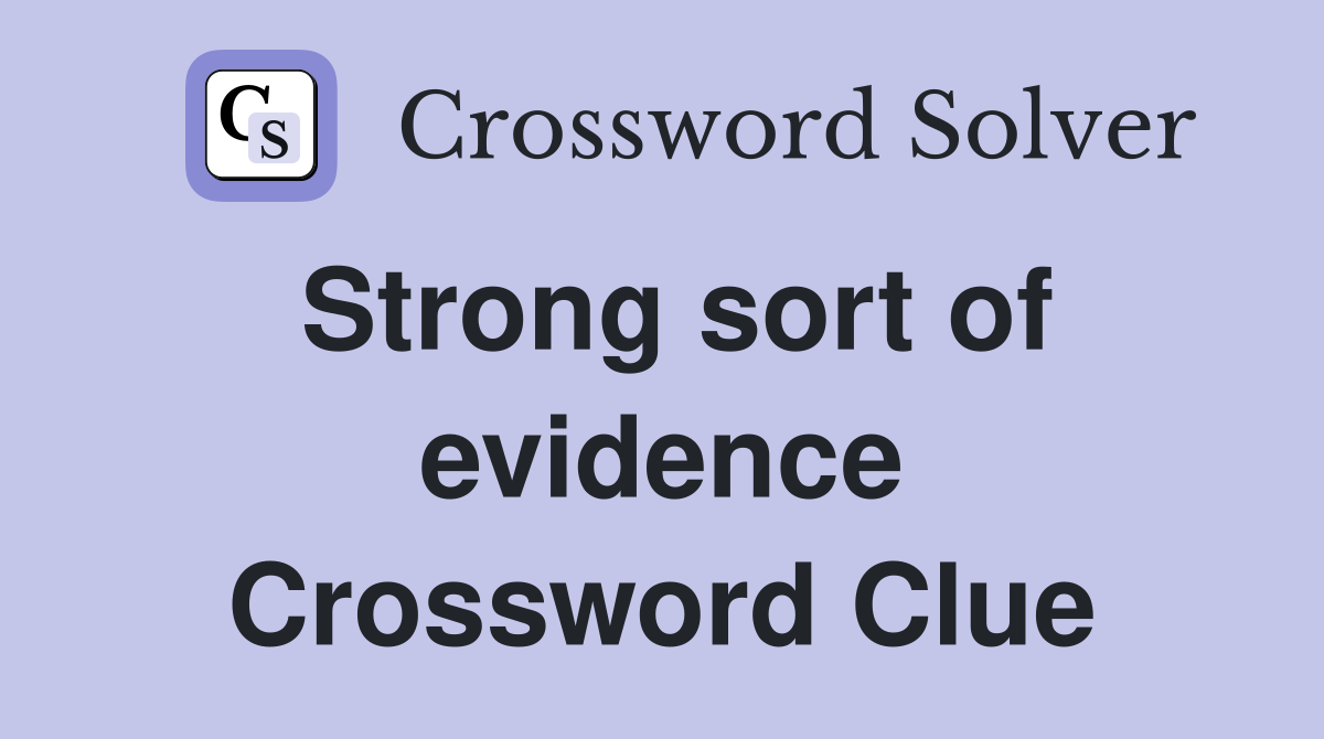 Strong sort of evidence Crossword Clue