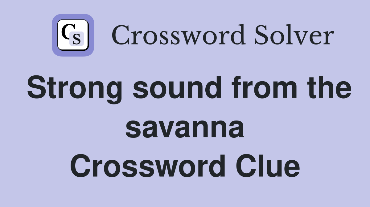Strong sound from the savanna Crossword Clue