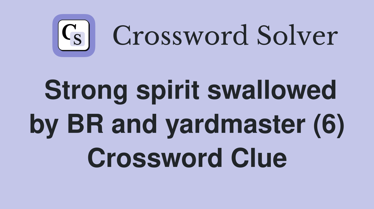 Strong spirit swallowed by BR and yardmaster (6) Crossword Clue