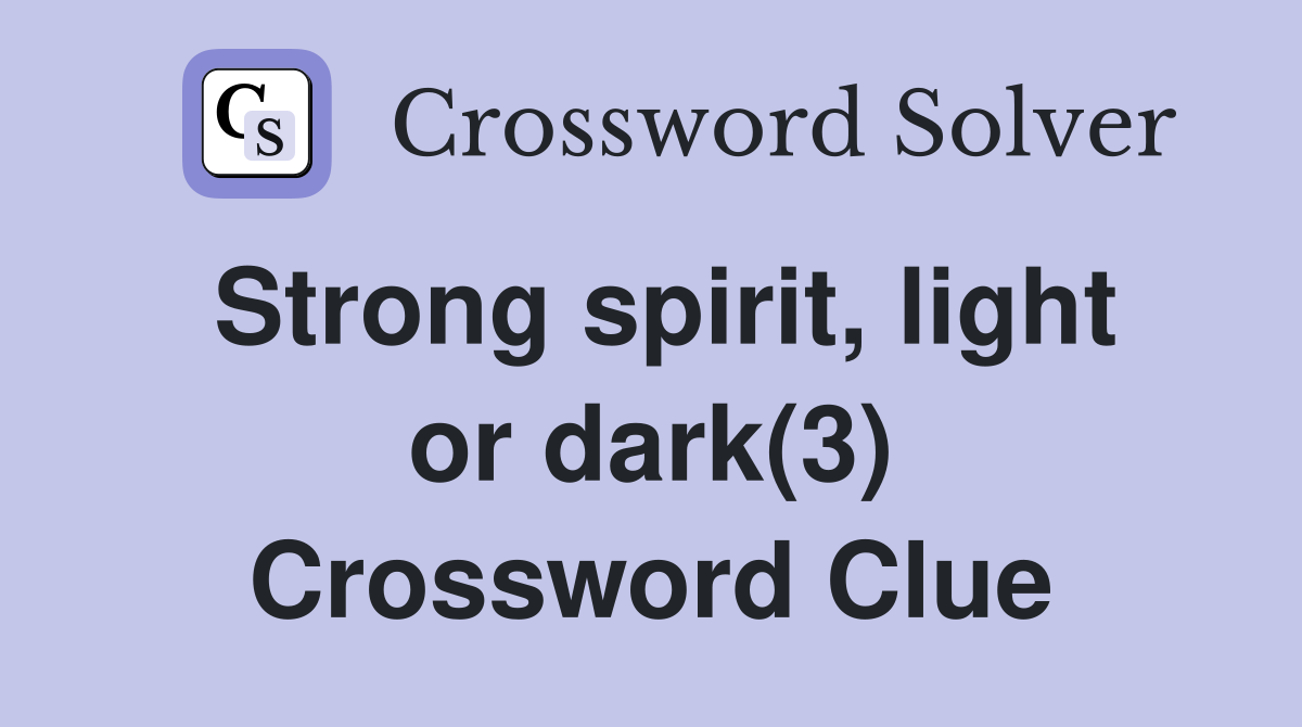 Strong spirit, light or dark(3) Crossword Clue