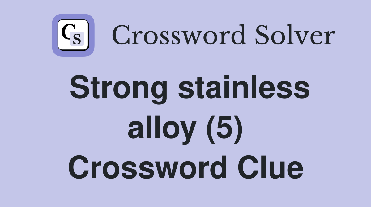 Strong stainless alloy (5) Crossword Clue