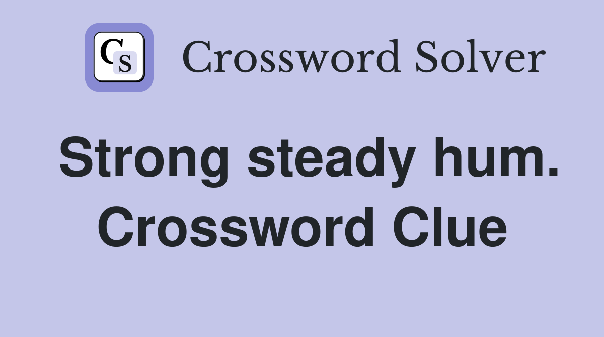 Strong steady hum. Crossword Clue