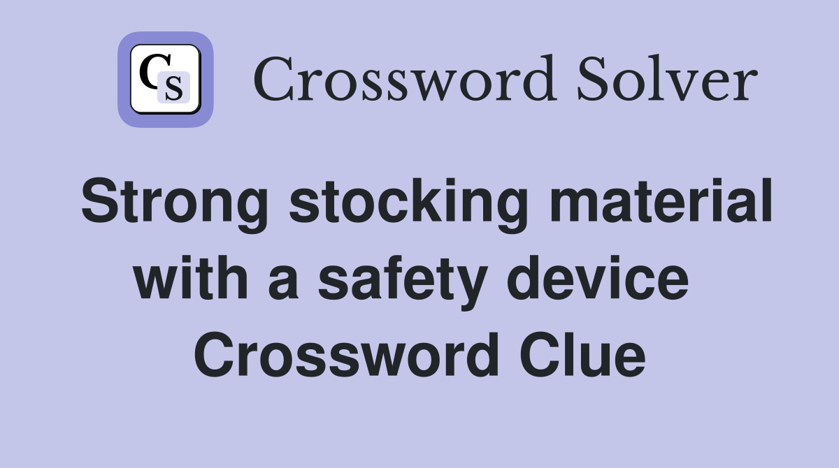 Strong stocking material with a safety device  Crossword Clue