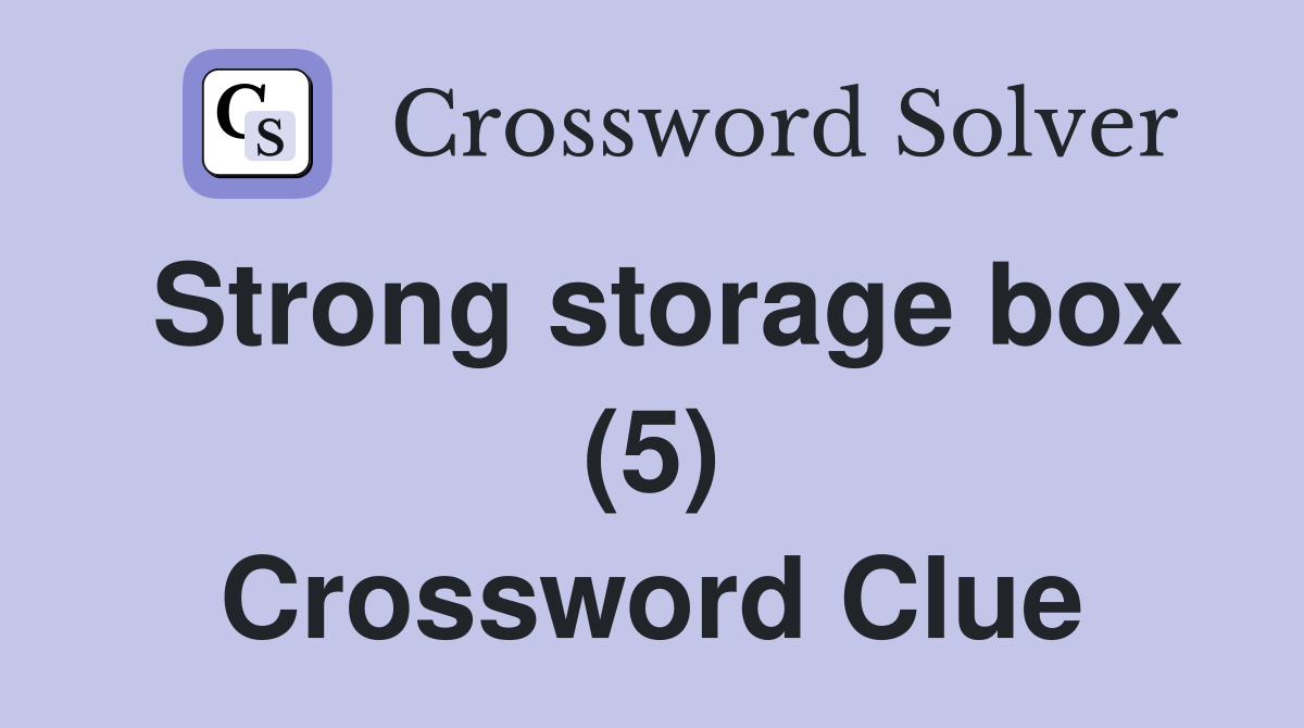 Strong storage box (5) Crossword Clue