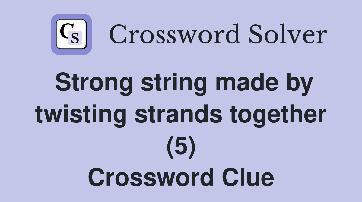 Strong string made by twisting strands together (5) Crossword Clue