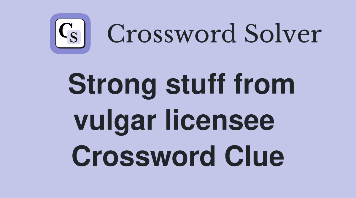 Strong stuff from vulgar licensee  Crossword Clue
