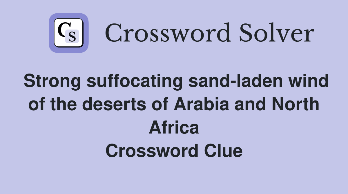 Strong suffocating sand-laden wind of the deserts of Arabia and North Africa Crossword Clue