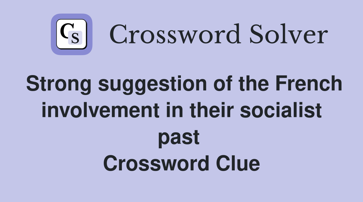 Strong suggestion of the French involvement in their socialist past  Crossword Clue