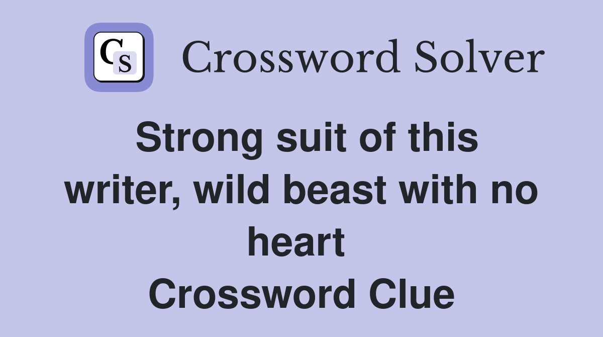 Strong suit of this writer, wild beast with no heart  Crossword Clue