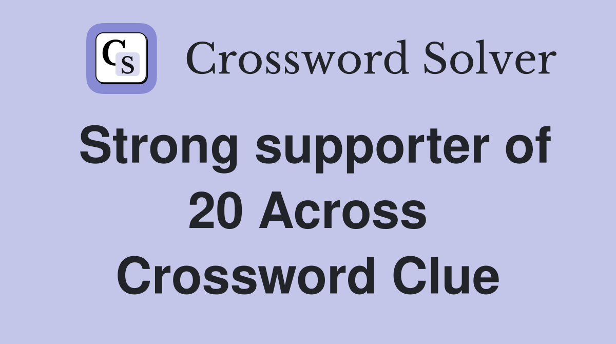 Strong supporter of 20 Across Crossword Clue