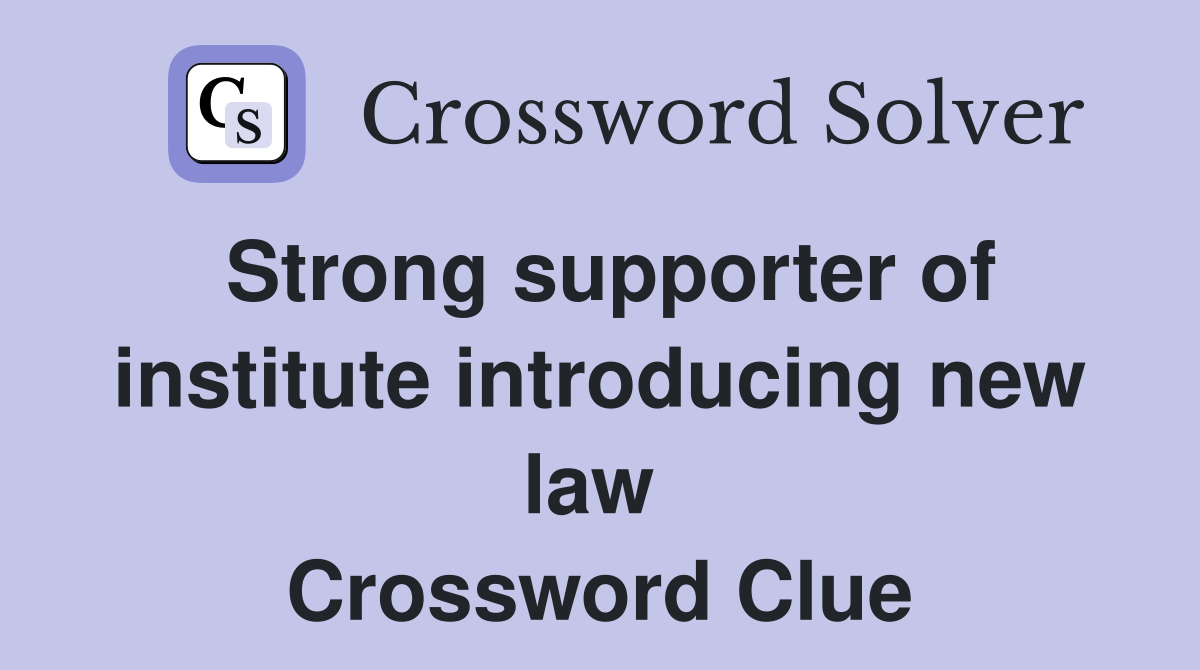 Strong supporter of institute introducing new law  Crossword Clue