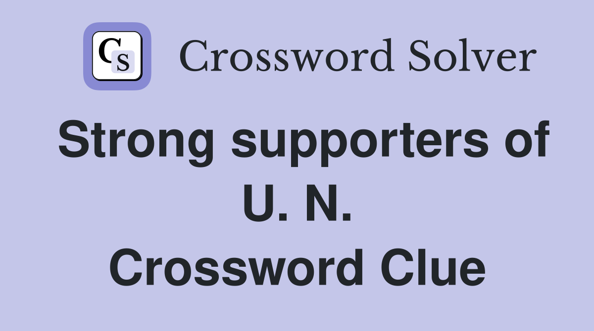 Strong supporters of U. N. Crossword Clue