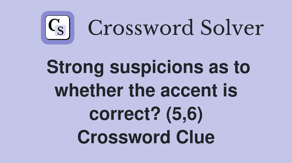Strong suspicions as to whether the accent is correct? (5,6) Crossword Clue