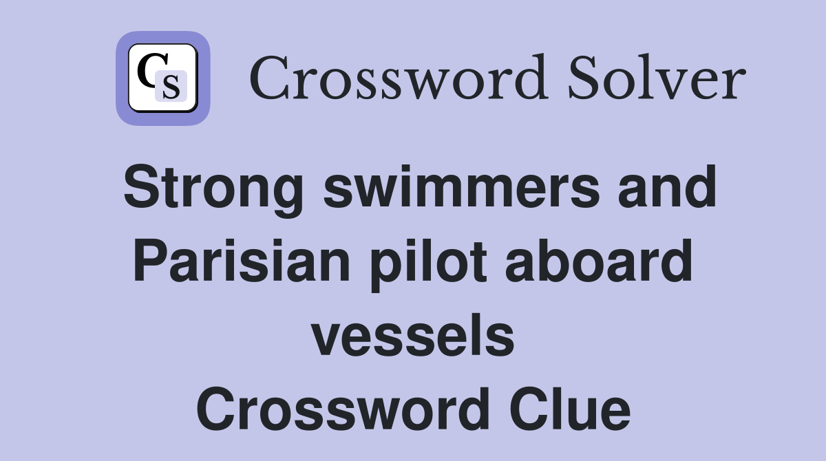 Strong swimmers and Parisian pilot aboard vessels Crossword Clue