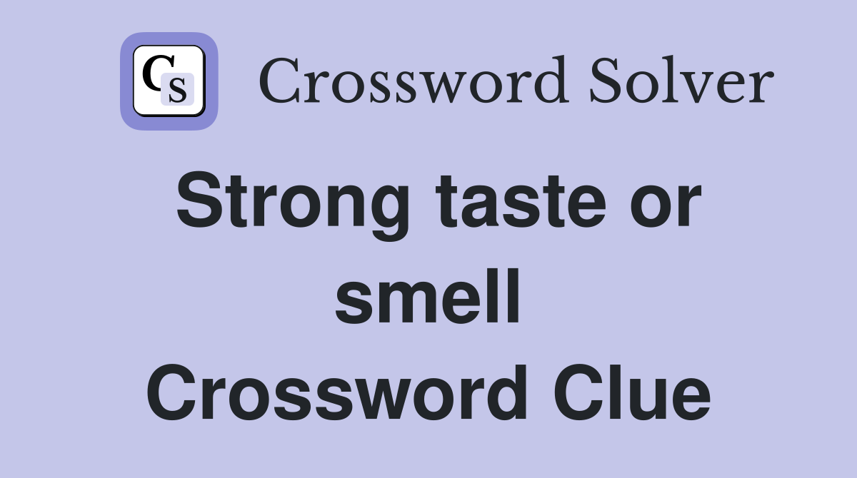 Strong taste or smell Crossword Clue