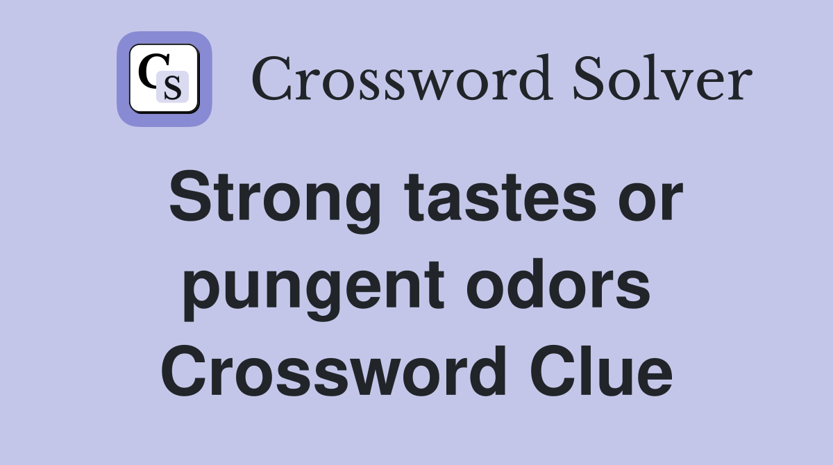 Strong tastes or pungent odors Crossword Clue