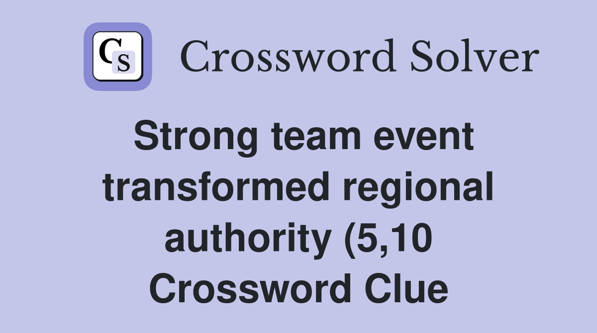 Strong team event transformed regional authority (5 10) Crossword Strong team event transformed regional authority (5 10) Crossword