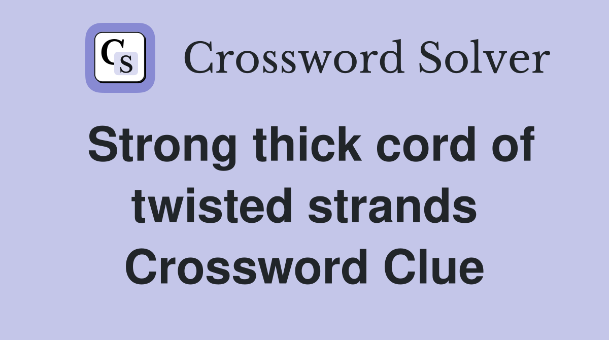Strong thick cord of twisted strands Crossword Clue