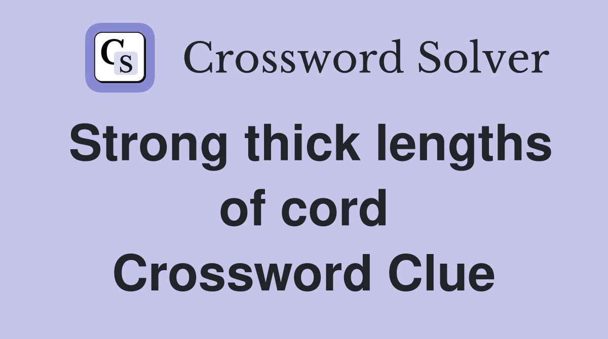 Strong thick lengths of cord Crossword Clue