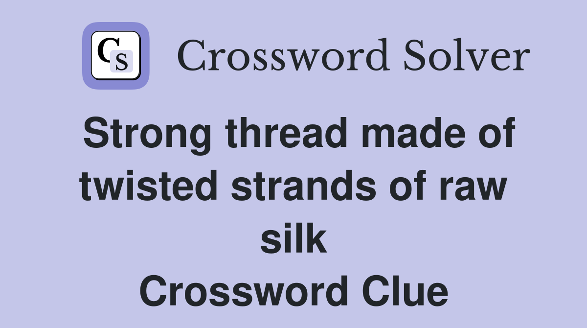Strong thread made of twisted strands of raw silk Crossword Clue