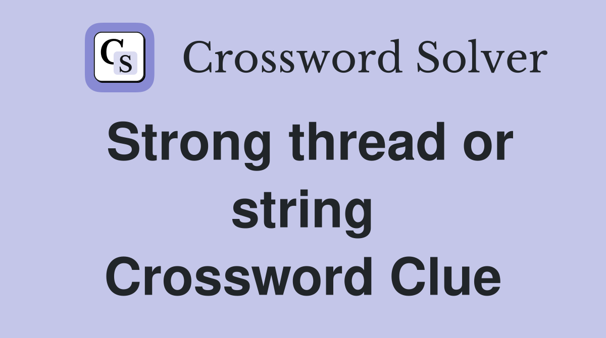 Strong thread or string Crossword Clue