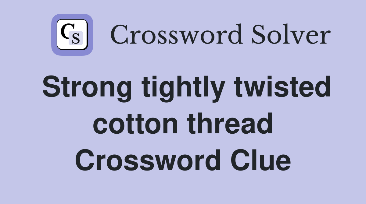 Strong tightly twisted cotton thread Crossword Clue