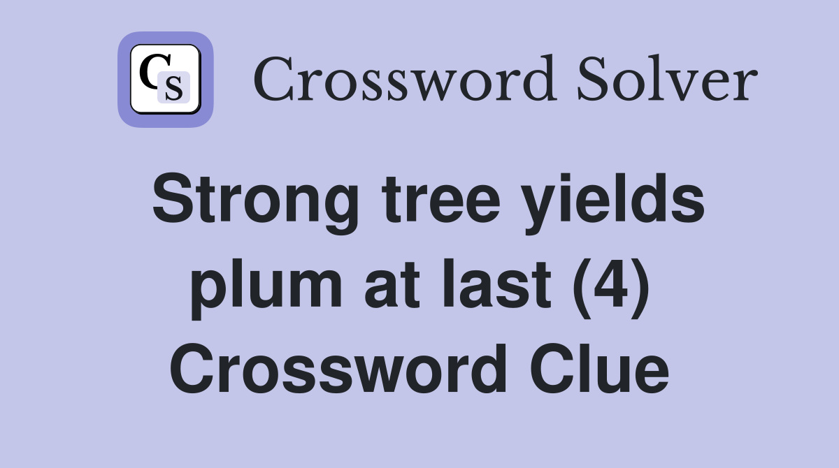 Strong tree yields plum at last (4) Crossword Clue