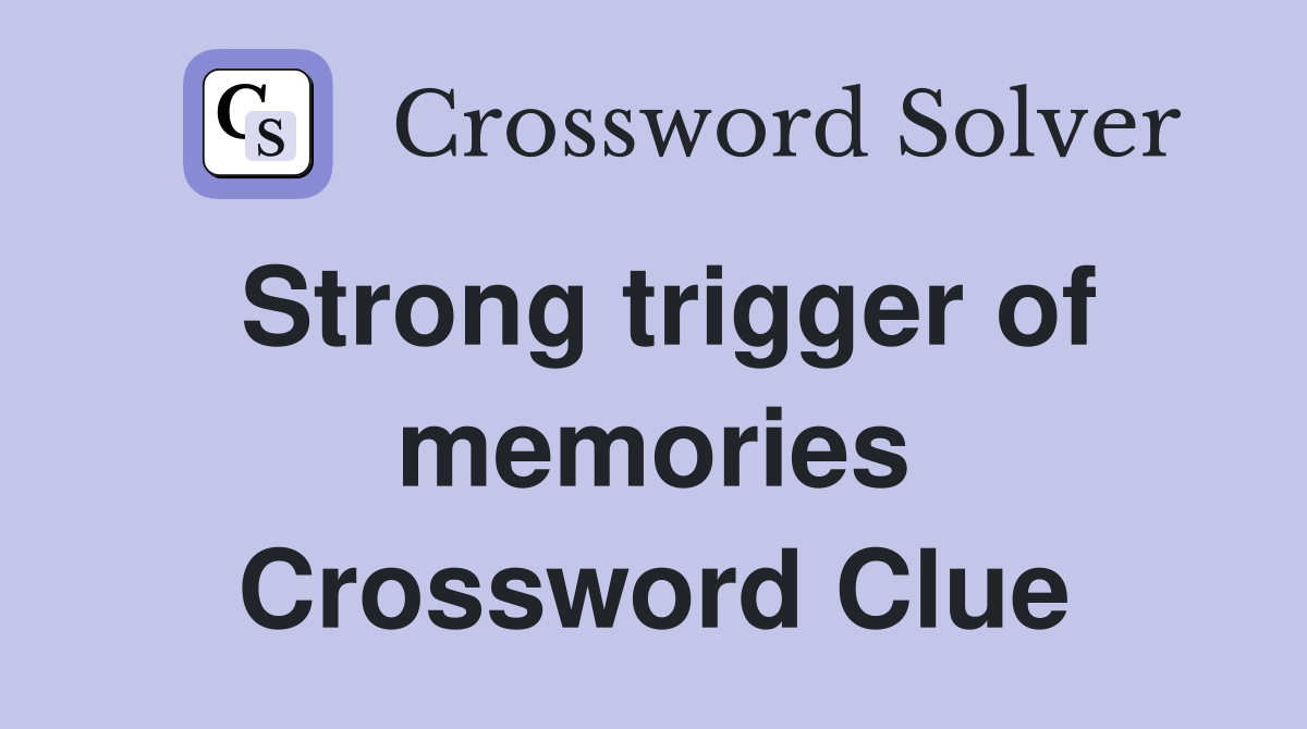 Strong trigger of memories Crossword Clue