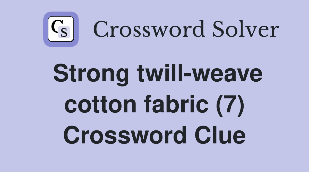 Strong twill-weave cotton fabric (7) Crossword Clue