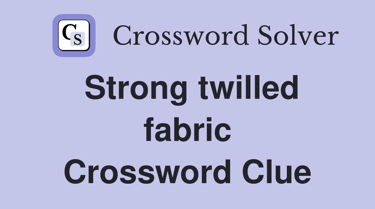 Strong twilled fabric Crossword Clue