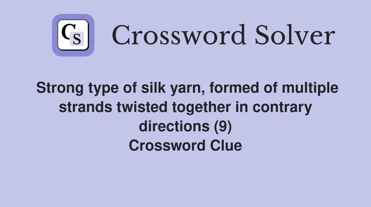 Strong type of silk yarn, formed of multiple strands twisted together in contrary directions (9) Crossword Clue